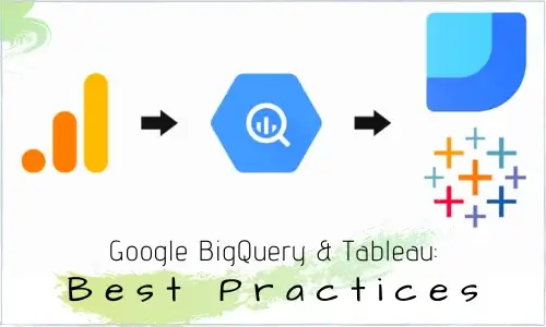 Google BigQuery & Tableau: Best Practices