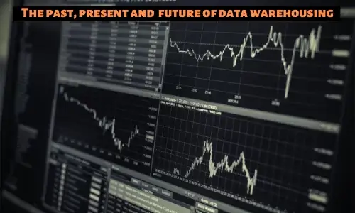 The past, present and  future of data warehousing